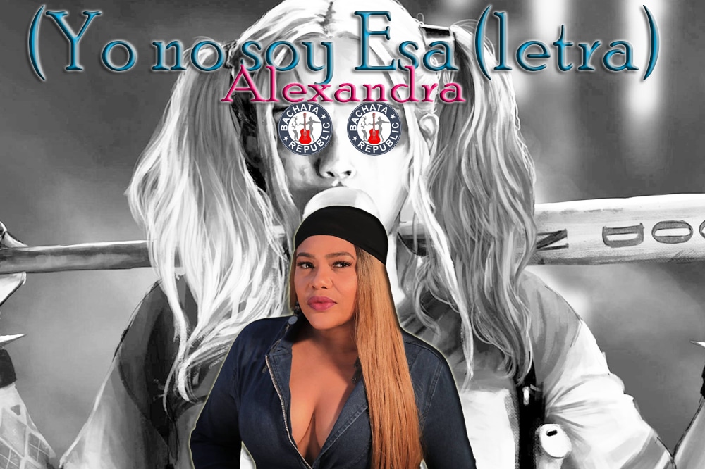 Yo no soy esa (letra / lyrics) Alexandra la Reina de la Bachata